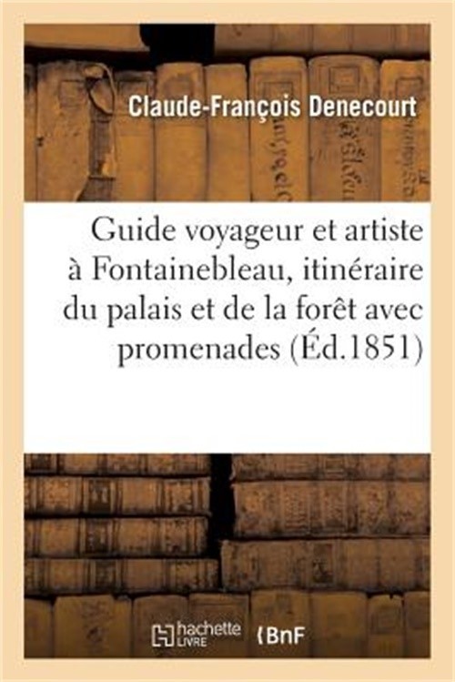 Guide Du Voyageur Et de l'Artiste � Fontainebleau: Itin�raire Du Palais Et de la