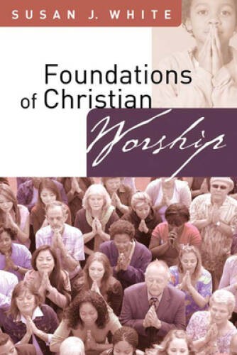 Foundations of Christian Worship - Paperback By White, Susan J. - VERY GOOD