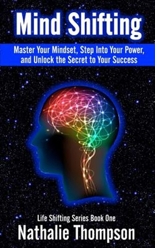 Mind Shifting: Master Your Mindset, Step Into Your Power, and Unlock the Secr...
