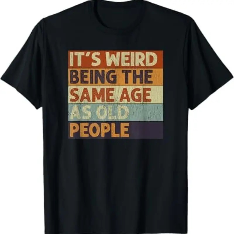 It'S Weird Being The Same Age As Old People Retro T-Shirt Casual Cotton T-Shirt