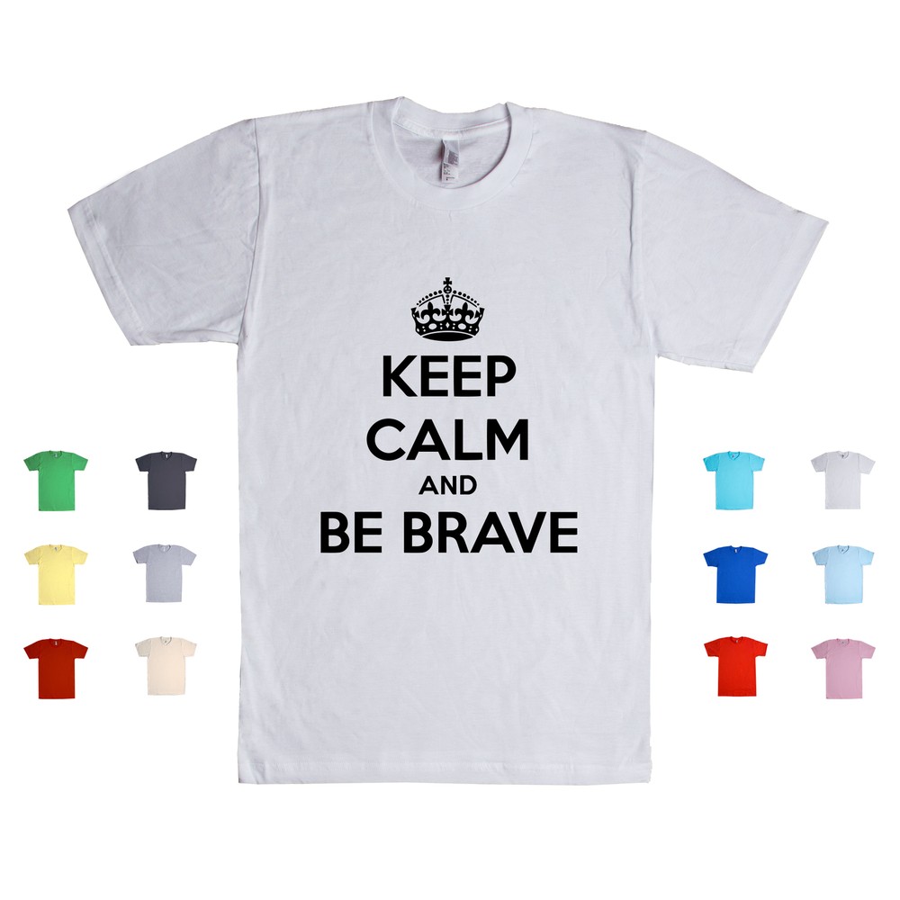 Keep Calm And Be Brave positivity motivational believe courage Unisex T Shirt