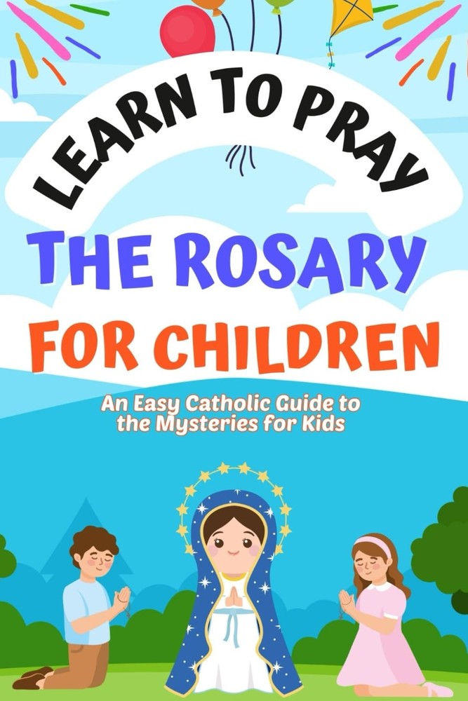 Learn to Pray the Rosary for Children: An easy Catholic guide to the mysteries f