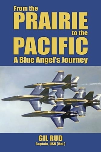 From the Prairie to the Pacific: A Blue Angel's Journey by Capt Usn Rud: Used