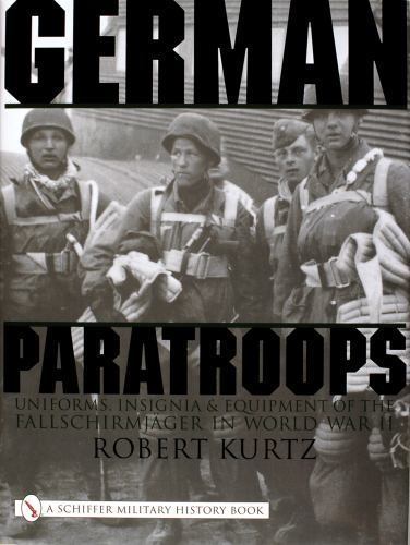 GERMAN PARATROOPS: UNIFORMS, INSIGNIA & EQUIPMENT OF THE By Robert Kurtz