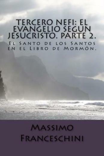 Tercero Nefi: El Evangelio Segun Jesucristo  Parte 2 : El Santo De Los Sant...