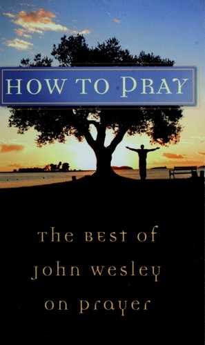 How to Pray: The Best of John Wesley on Prayer (VALUE BOOKS) by Wesley, John, Go