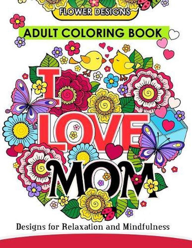 I LOVE MOM Adult Coloring Book: Mother Coloring Book Designs for Relaxation and