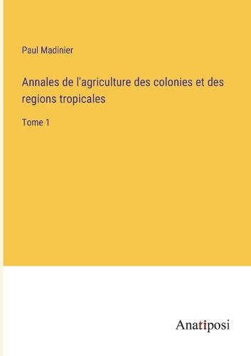 Paul Madinier Annales de l'agriculture des colonies et des regions t (Paperback)Another great item from Rarewaves USA | Free delivery!