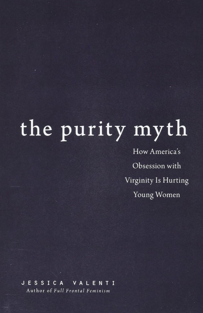 The Purity Myth: How America's Obsession with Virginity Is Hurting Young Wom...