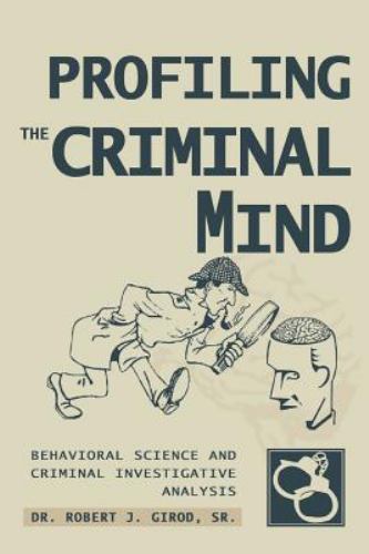 Profiling The Criminal Mind : Behavioral Science And Criminal Investigative A...