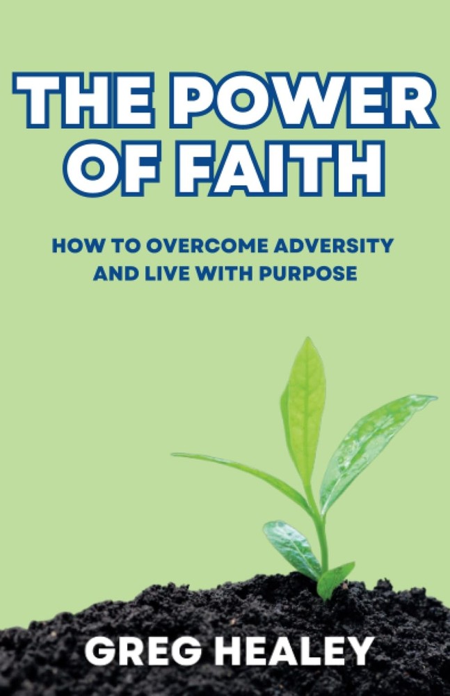 The Power of Faith: How To Overcome Adversity And Live With Purpose
