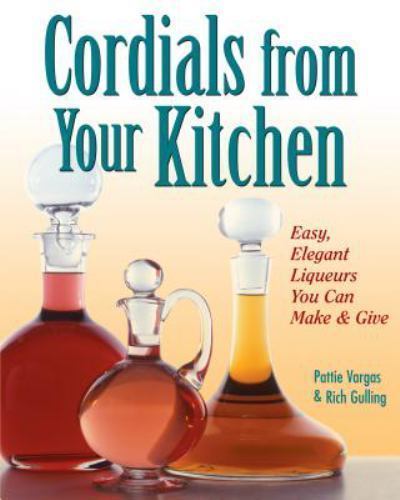 Cordials from Your Kitchen: Easy, Elegant Liqueurs You Can Make & Give by , Very