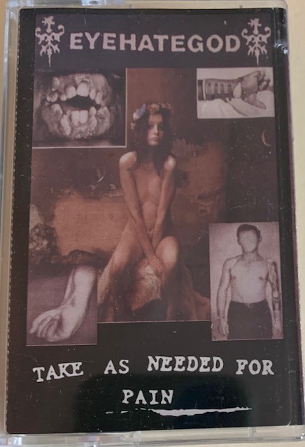 EYEHATEGOD-TAKE AS NEEDED…RARE ORIGINAL 1st ISSUE CASSETTE, LOVELY MINT !!