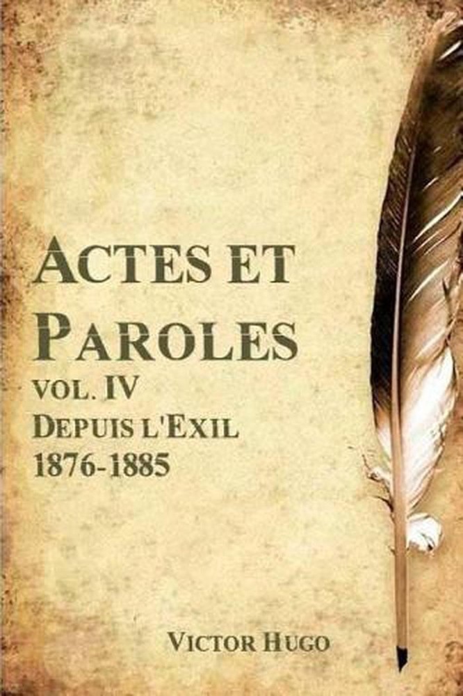 Actes et Paroles, Vol. IV Depuis l'Exil 1876-1885 by Victor Hugo (French) Paperb