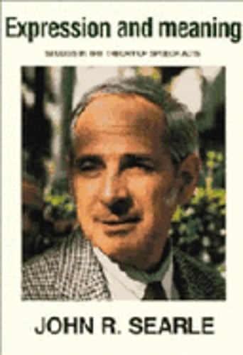 Expression and Meaning: Studies in the Theory of Speech Acts by John R Searle