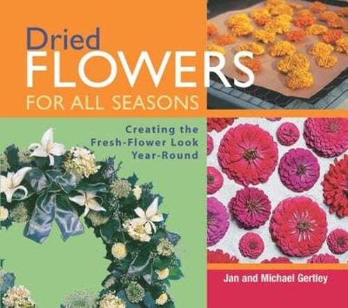 Dried Flowers for All Seasons: Creating the Fresh-Flower Look Year-Round: Used