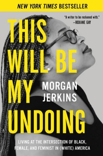 This Will Be My Undoing : Living at the Intersection of Black, Female, and Fe...