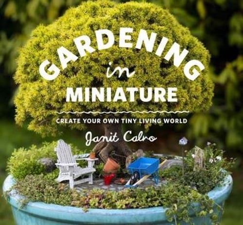 Gardening in Miniature: Create Your Own Tiny Living World by Janit Calvo: Used