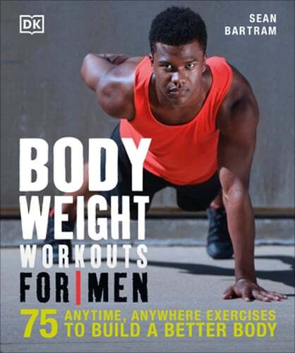 Bodyweight Workouts for Men: 75 Anytime, Anywhere Exercises to Build a Better