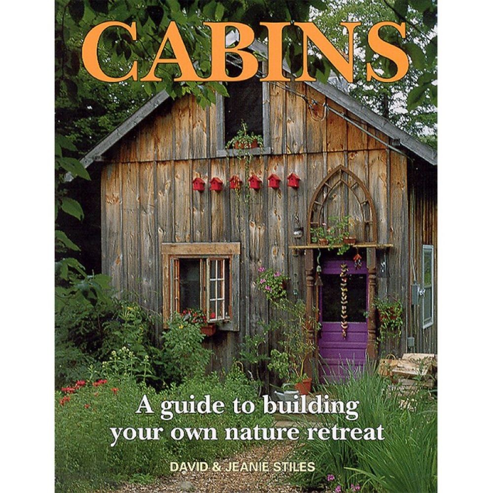Cabins: A Guide to Building Your Own Nature Retreat