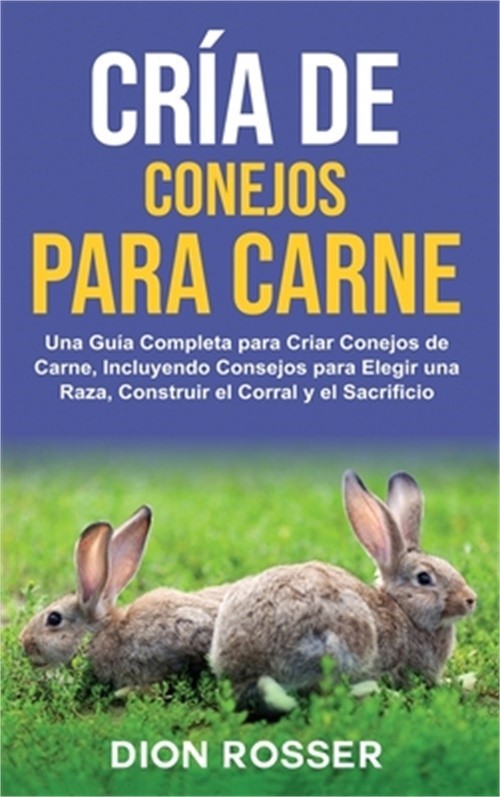 Cr�a de conejos para carne: Una gu�a completa para criar conejos de carne, inclu