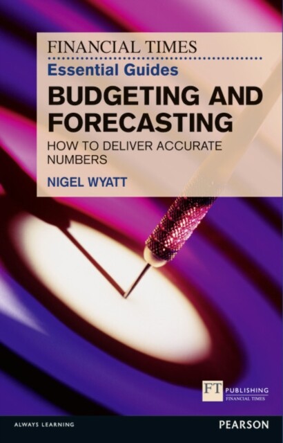 Financial Times Essential Guide to Budgeting and Forecasting The by Nigel Wyatt