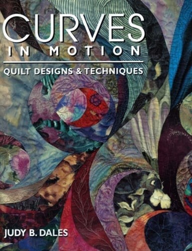 Curves in Motion. Quilt Designs & Techniques by Judy B Dales: Used
