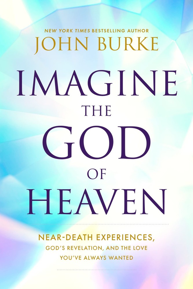 Imagine the God of Heaven: Near-Death Experiences, God’s Revelation, and t...