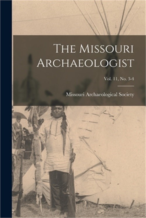 The Missouri Archaeologist; Vol. 11, No. 3-4 (Paperback or Softback)