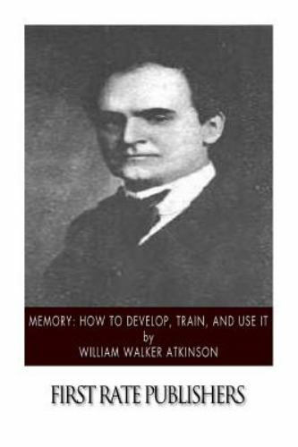 Memory : How to Develop, Train, and Use It, Paperback by Atkinson, William Wa...