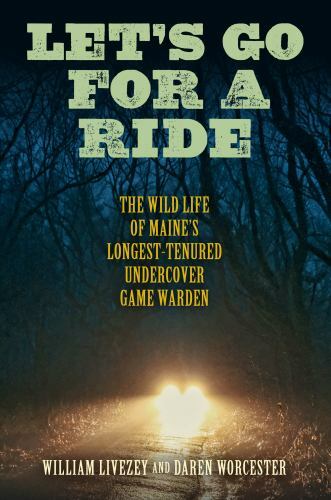 Let's Go for a Ride : The Wild Life of Maine’s Longest-tenured Undercover Gam...