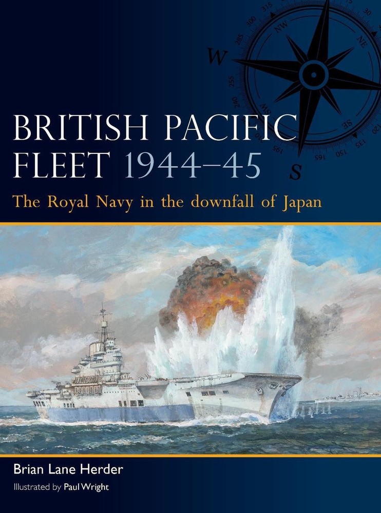 British Pacific Fleet 194445: The Royal Navy in the downfall of Japan by Brian L