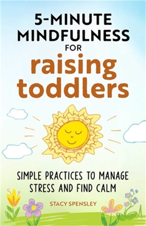 5-Minute Mindfulness for Raising Toddlers: Simple Practices to Manage Stress and