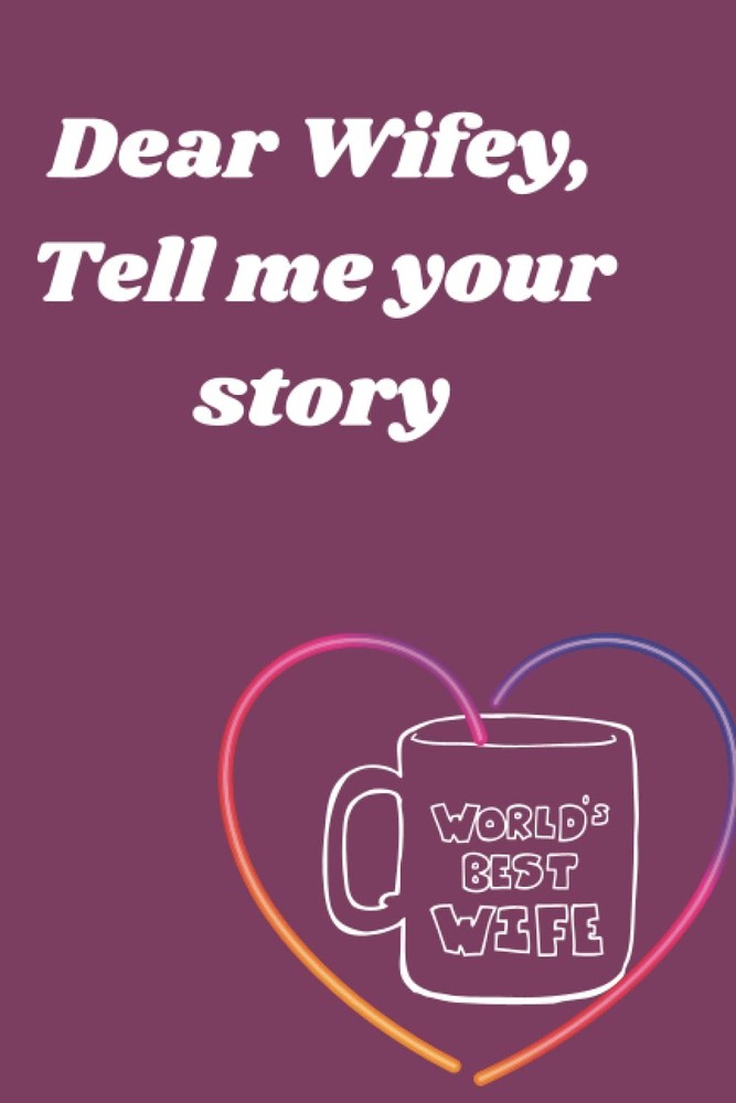 Dear Wifey, Tell me your story: A Wife's journal and memory keepsake book