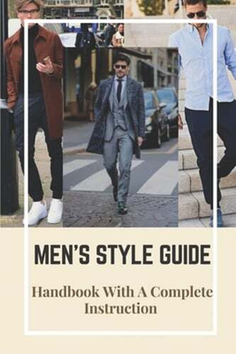 Men's Style Guide: Handbook With A Complete Instruction: How To Change Your: New