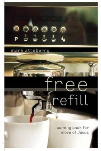 Free Refill: Coming Back for More of Jesus - Hardcover By Atteberry, Mark - GOOD