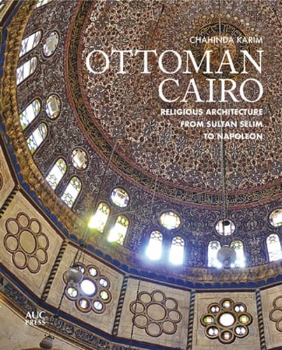 Ottoman Cairo: Religious Architecture from Sultan Selim to Napoleon by Karim