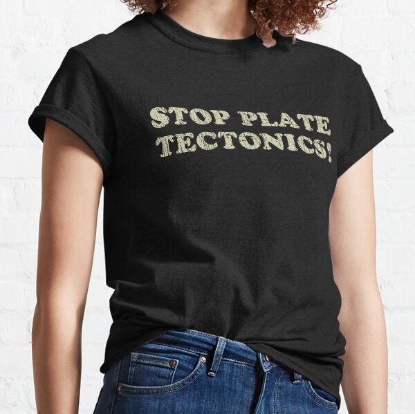 Stop Plate Tectonics Classic Tee - Geology Humor T-Shirt
