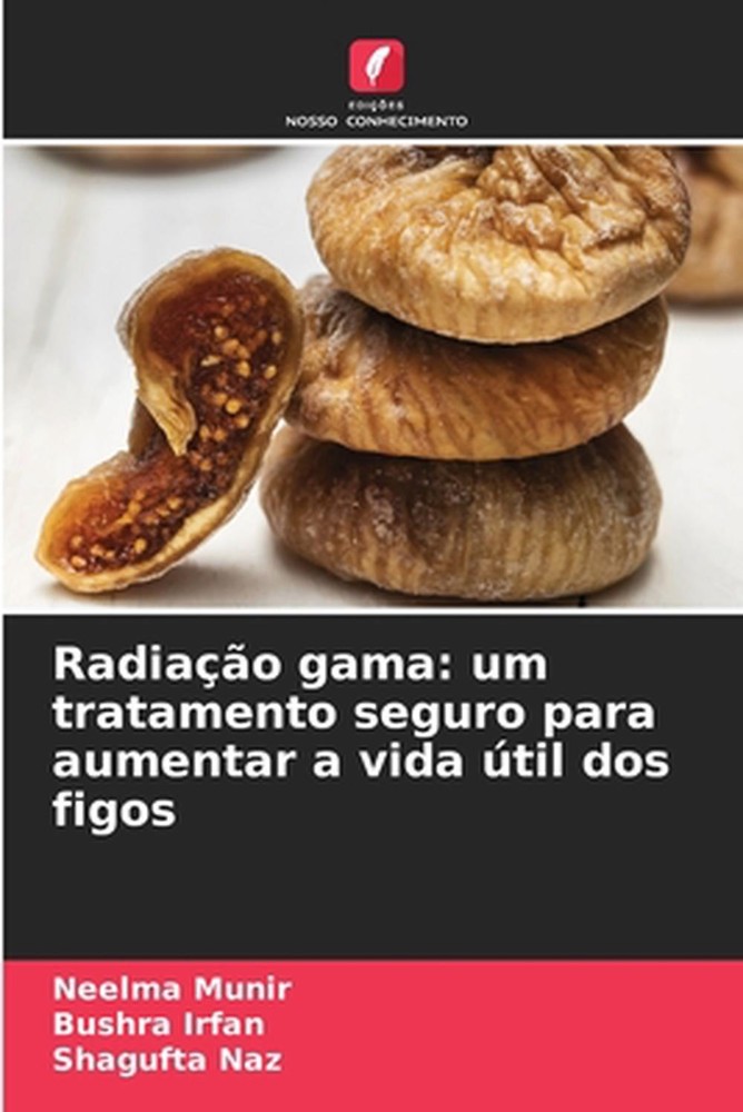 Radiao gama: um tratamento seguro para aumentar a vida ?til dos figos by Neelma