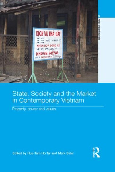State, Society and the Market in Contemporary Vietnam : Property, Power and V...