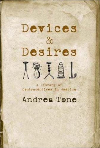 Devices and Desires : A History of Contraceptives in America, Paperback by To...