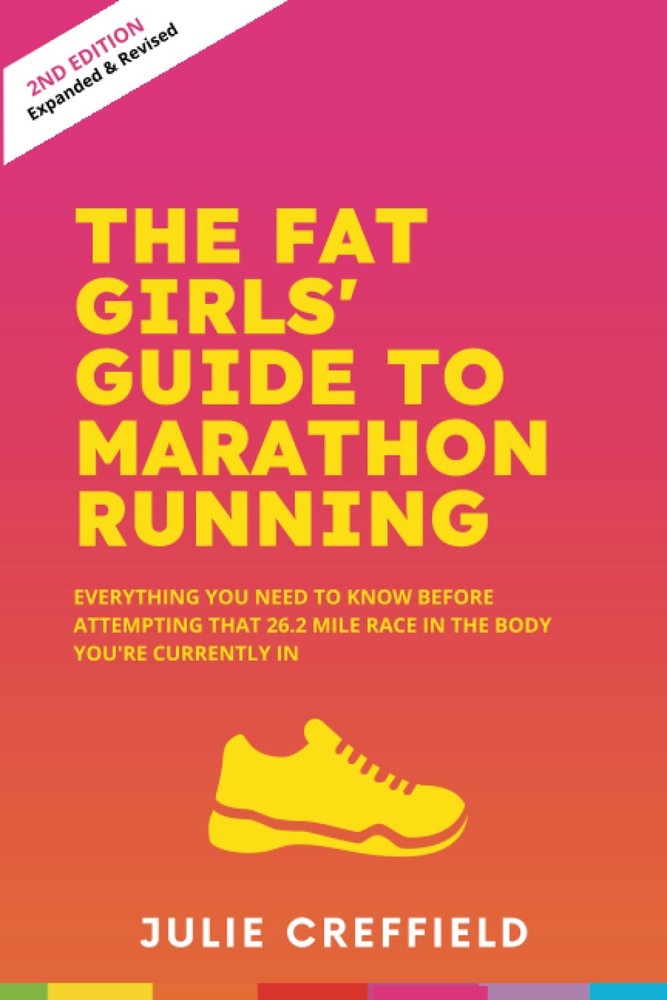 The Fat Girls' Guide to Marathon Running (SECOND EDITION): Everything you ne...