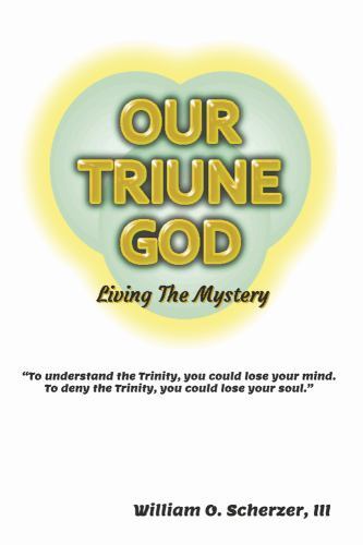 Our Triune God: Living the Mystery by William O. Scherzer III (paperback)