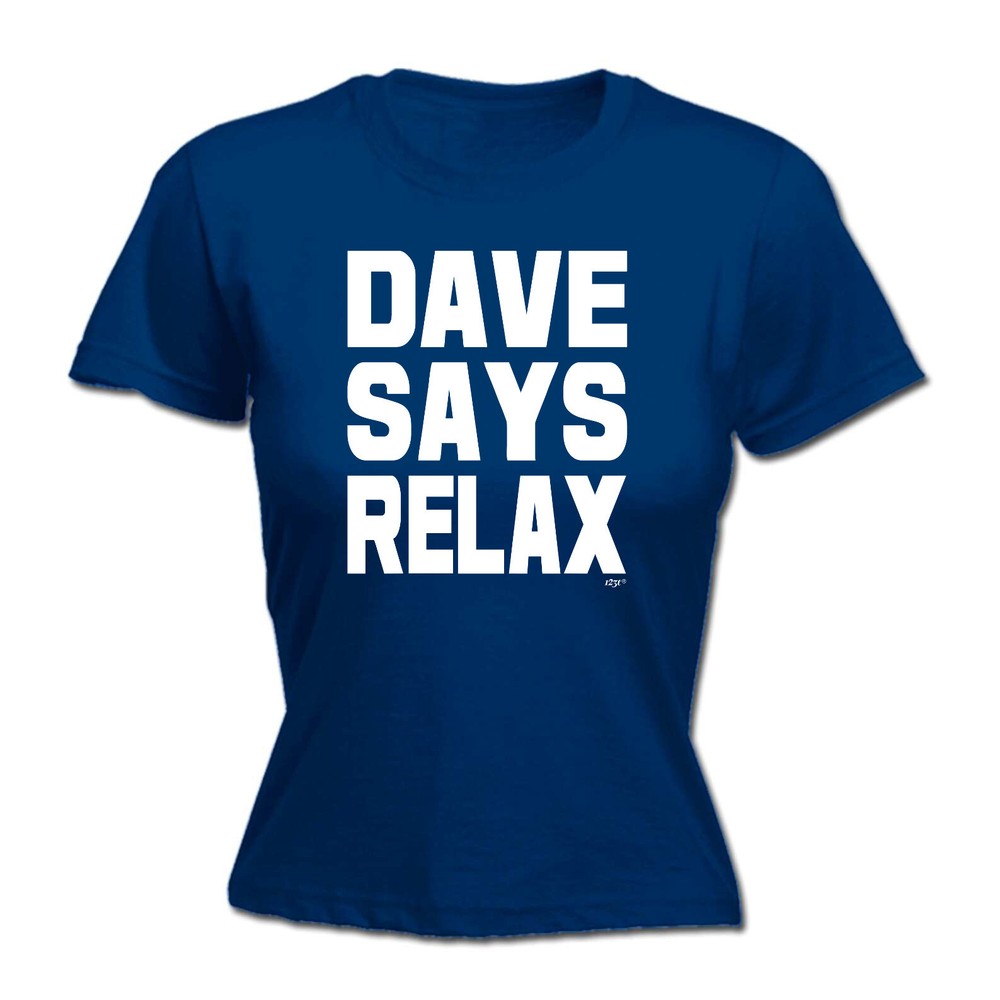 Dave Says Relax - Womens T Shirt Funny T-Shirt Novelty gift tshirt