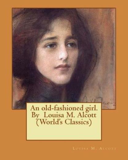 Old Fashioned Girl by Louisa M Alcott - Worlds Classics