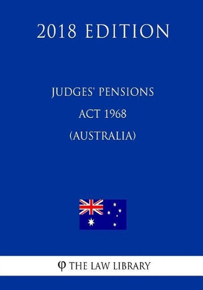 Judges' Pensions Act 1968 (Australia) (2018 Edition) by The Law Library (English