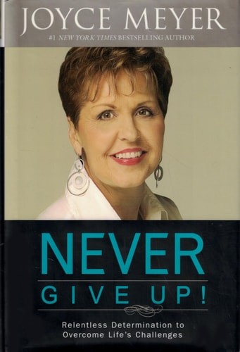 Never Give Up!: Relentless Determination to Overcome Life's Challenges by Meyer,