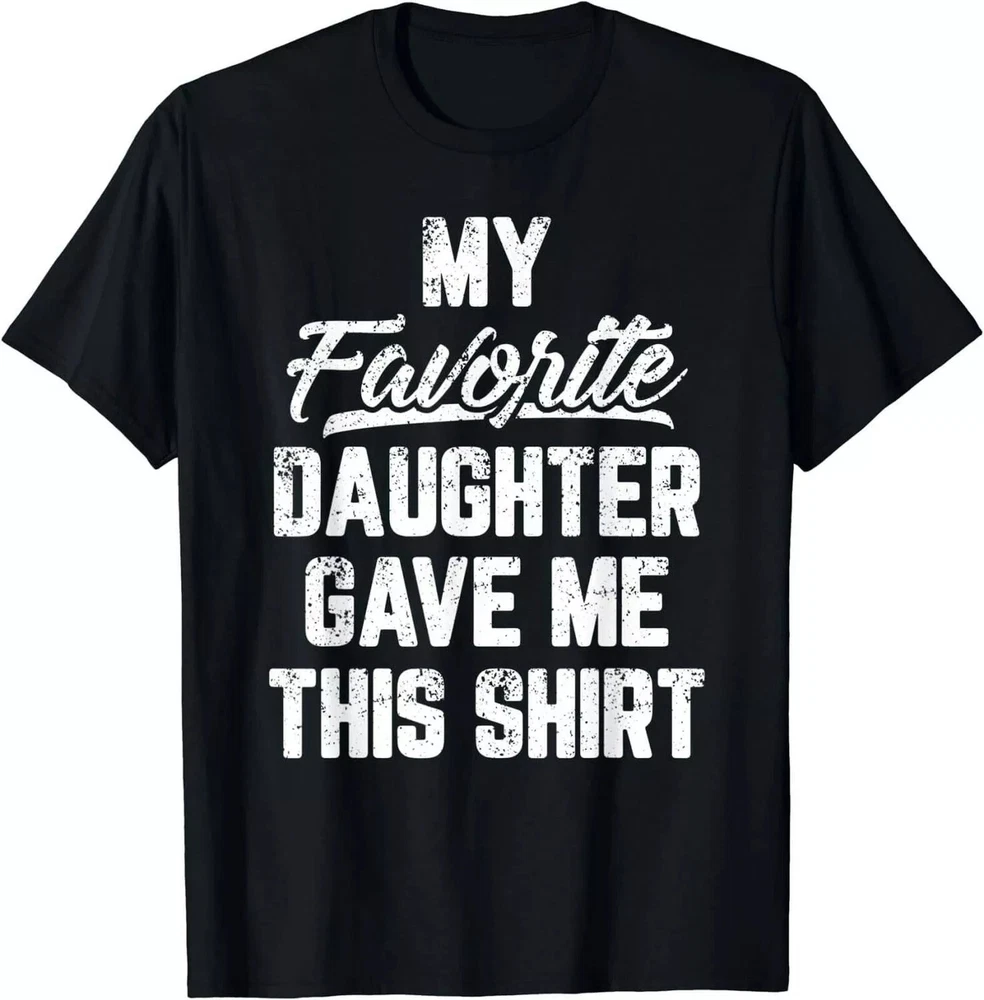 2026/My Favorite Daughter Gave Me This Shirt Funny T-Shirt