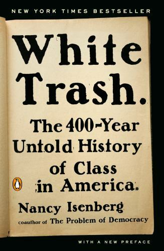 White Trash : The 400-Year Untold History of Class in America by Nancy Isenberg