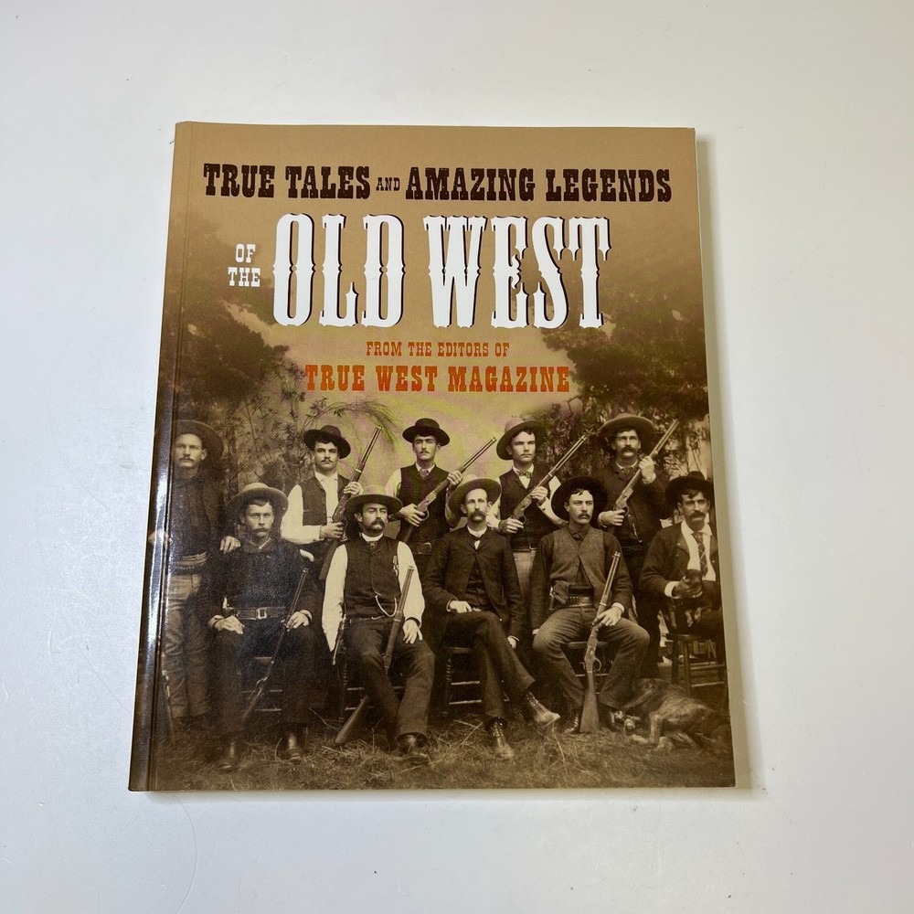 True Tales and Amazing Legends of the Old West: From True West Magazine *1ST ED*
